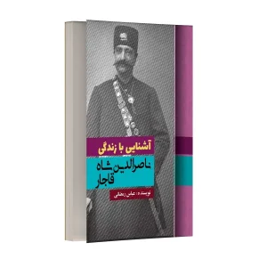 آشنایی با زندگی ناصر الدین شاه قاجار